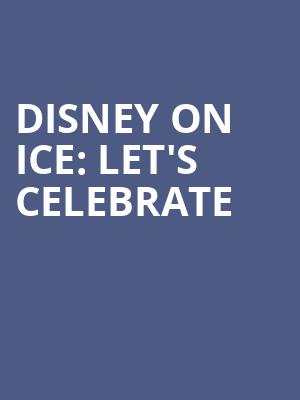 Disney On Ice Lets Celebrate, Dickies Arena, Fort Worth