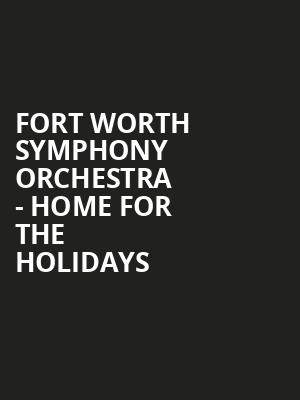 Fort Worth Symphony Orchestra - Home for the Holidays Poster