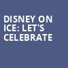 Disney On Ice Lets Celebrate, Dickies Arena, Fort Worth